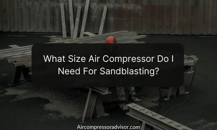 What Size Air Compressor Do I Need For Sandblasting?